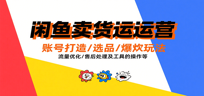 闲鱼卖货运营，账号打造/选品/爆款玩法/流量优化/售后处理及工具实操等-中创网_分享创业项目_互联网资源