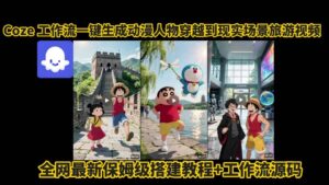coze工作流一键生成动漫人物穿越到现实场景旅游视频，全网最新保姆级搭建教程+工作流源码-中创网_分享创业项目_互联网资源
