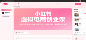 小红书虚拟电商创业课，系统拆解选品-内容-流量-变现，实现零成本变现-中创网_分享创业项目_互联网资源
