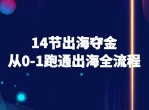 14节出海夺金从0-1跑通出海全流程-跨境电商教程-中创网_分享创业项目_互联网资源