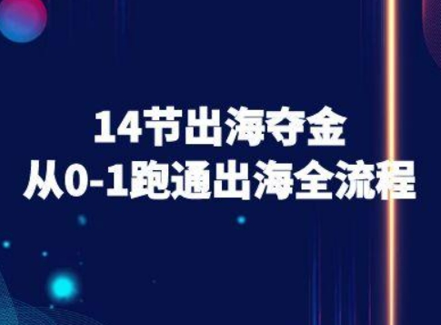 14节出海夺金从0-1跑通出海全流程-跨境电商教程-中创网_分享创业项目_互联网资源