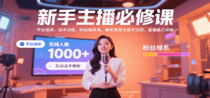 新手主播必修课：平台选择、话术训练、粉丝维系等，解析禁忌与成长法则，突破直播能力-中创网_分享创业项目_互联网资源