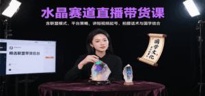 水晶赛道直播带货课:含联盟模式、平台策略,讲短视频起号、拍摄话术与国学结合-中创网_分享创业项目_互联网资源