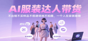 AI服装达人带货，不出镜不买样品不搭建场地不拍摄，一个人在家就能做-中创网_分享创业项目_互联网资源