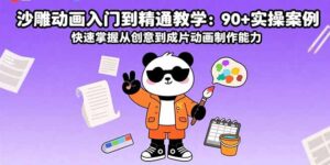（15783期）沙雕动画入门到精通教学：90+实操案例 快速掌握从创意到成片动画制作能力-中创网_分享创业项目_互联网资源