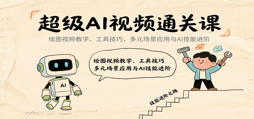 超级AI视频通关课：绘图视频教学、工具技巧，多元场景应用与AI技能进阶-中创网_分享创业项目_互联网资源