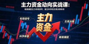 (15804期)主力资金动向实战课-8月:精准捕捉主力布局信号,建立科学的交易决策体系-中创网_分享创业项目_互联网资源