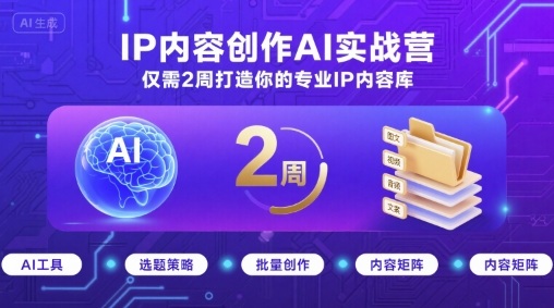 IP内容创作AI实战营，仅需2周打造你的专业IP内容库-中创网_分享创业项目_互联网资源