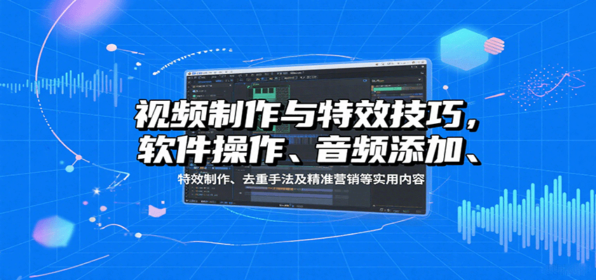 视频制作与特效技巧：软件操作、音频添加、特效制作、去重手法及精准营销等实用内容-中创网_分享创业项目_互联网资源