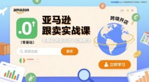 亚马逊跟卖实战课，零基础跨境开店实操教学-中创网_分享创业项目_互联网资源