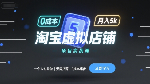淘宝虚拟店铺项目实战课，一个人也能做，无需货源、0成本起步，月入5k-中创网_分享创业项目_互联网资源