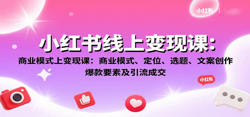 小红书线上变现课：商业模式、定位、选题、文案创作、爆款要素及引流成交-中创网_分享创业项目_互联网资源