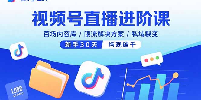 （15930期）视频号直播进阶课，百场内容库/限流解决方案/私域裂变，新手30天场观破千-中创网_分享创业项目_互联网资源