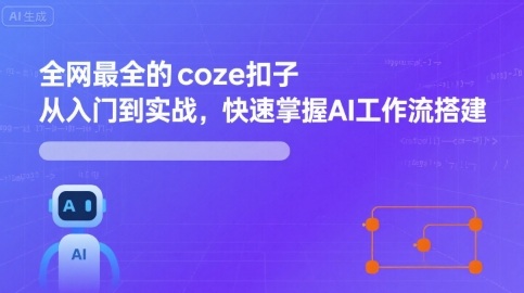 全网最全的coze扣子从入门到实战，快速掌握AI工作流搭建-中创网_分享创业项目_互联网资源