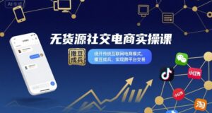无货源社交电商实操课，绕开传统互联网电商模式，撒豆成兵，实现跨平台交易-中创网_分享创业项目_互联网资源