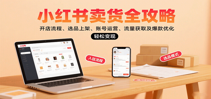 小红书卖货全攻略：开店流程、选品上架、账号运营、流量获取及爆款优化，轻松变现-中创网_分享创业项目_互联网资源