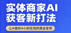 实体商家AI获客新打法【2025年9月】​让AI做你24小时在线的商业军师，效率开挂，甩开盲目摸索-中创网_分享创业项目_互联网资源