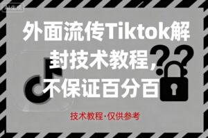 外面流传Tiktok解封技术教程，不保证百分百，具体自测-中创网_分享创业项目_互联网资源
