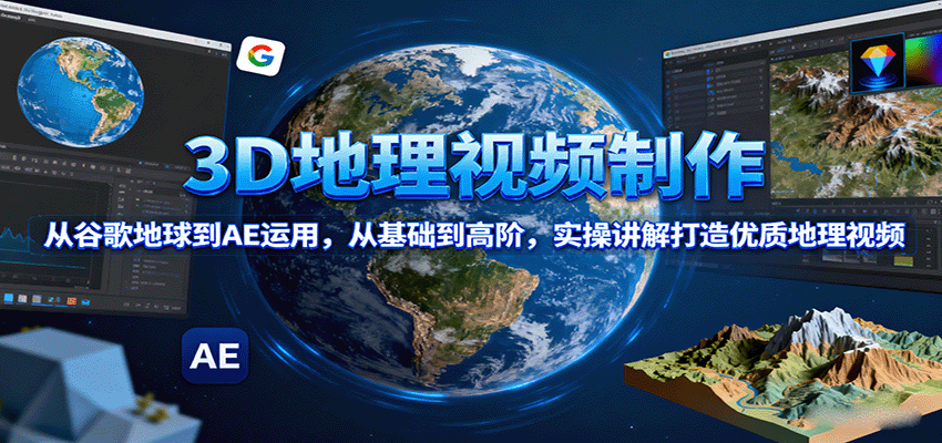 3D地理视频制作，从谷歌地球到AE运用，从基础到高阶，实操讲解打造优质地理视频-中创网_分享创业项目_互联网资源