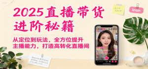 2025直播带货进阶秘籍，从定位到玩法，全方位提升主播能力，打造高转化直播间-中创网_分享创业项目_互联网资源