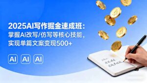 (16014期)2025AI写作掘金速成班:掌握AI改写/仿写等核心技能,实现单篇文案变现500+-中创网_分享创业项目_互联网资源