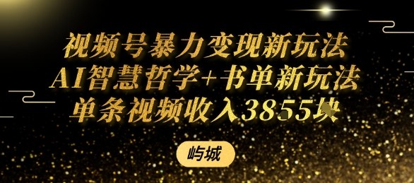 视频号暴力变现新玩法AI智慧哲学+书单新玩法单条视频佣金1k+-中创网_分享创业项目_互联网资源