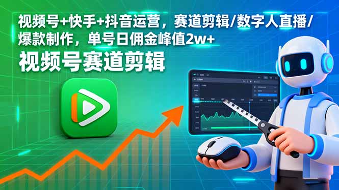 （16055期）视频号+快手+抖音运营，赛道剪辑/数字人直播/爆款制作，单号日佣金峰值2w+-中创网_分享创业项目_互联网资源