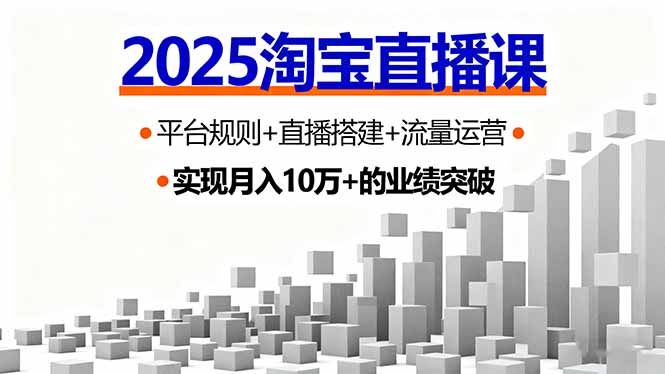 （16072期）2025淘宝直播课，平台规则+直播搭建+流量运营，首播GMV破3万-中创网_分享创业项目_互联网资源
