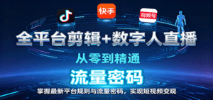 全平台剪辑+数字人直播，从零到精通，掌握最新平台规则与流量密码，实现短视频变现-中创网_分享创业项目_互联网资源