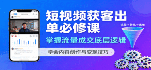 短视频获客出单必修课：掌握流量成交底层逻辑，学会内容创作与变现技巧-中创网_分享创业项目_互联网资源