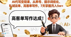 （16084期）AI代写变现课，从养号、提示词优化、私域谈单、高客单写作，7天掌握月入5w-中创网_分享创业项目_互联网资源