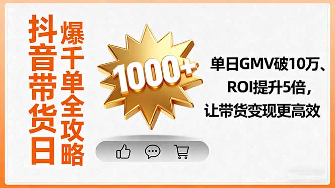 （16087期）抖音带货日爆千单全攻略，单日GMV破10万、ROI提升5倍，让带货变现更高效-中创网_分享创业项目_互联网资源