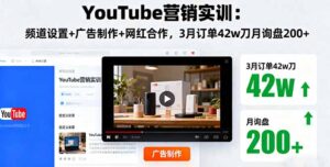 （16107期）YouTube营销实训：频道设置+广告制作+网红合作，3月订单42w刀月询盘200+-中创网_分享创业项目_互联网资源