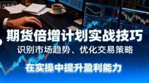 期货倍增计划实战技巧：识别市场趋势、优化交易策略，在实操中提升盈利能力-中创网_分享创业项目_互联网资源