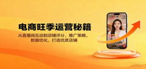 电商旺季运营秘籍：从直播间互动到店铺评分，推广策略，数据优化，打造优质店铺-中创网_分享创业项目_互联网资源