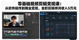 （16151期）零基础视频剪辑变现课：从软件操作到商业变现，全职剪辑师月收入5万元-中创网_分享创业项目_互联网资源