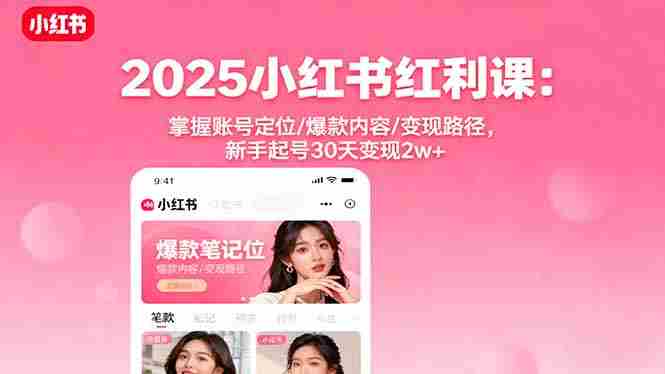 （16153期）2025小红书红利课：掌握账号定位/爆款内容/变现路径，新手起号30天变现2w+-中创网_分享创业项目_互联网资源