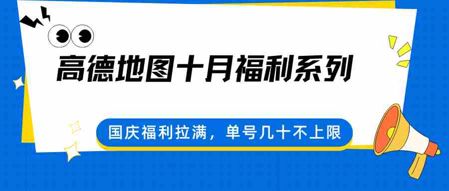 高德地图十月福利系列，国庆福利拉满，单号几十不上限-中创网_分享创业项目_互联网资源