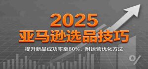 2025亚马逊选品技巧，提升新品成功率至80%，附运营优化方法-中创网_分享创业项目_互联网资源