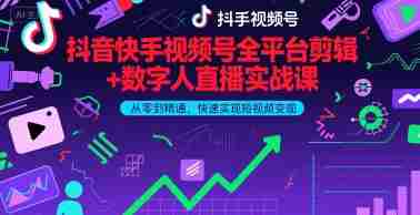 抖音快手视频号全平台剪辑+数字人直播实战课，从零到精通，快速实现短视频变现(更新10月)​-中创网_分享创业项目_互联网资源