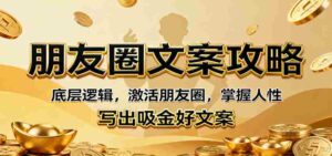 朋友圈文案攻略：底层逻辑，激活朋友圈，掌握人性，写出吸金好文案-中创网_分享创业项目_互联网资源