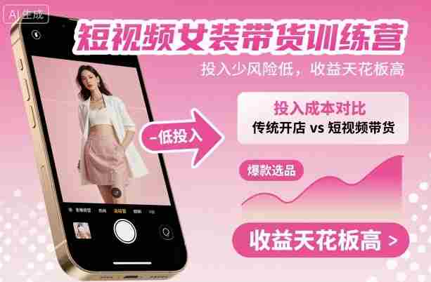 短视频女装带货训练营,投入少风险低,收益天花板高
