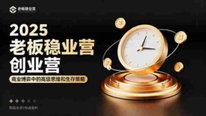 (16271期)2025老板稳赚创业营:商业博弈中高级思维和生存策略,帮助创业者快速盈利-中创网_分享创业项目_互联网资源