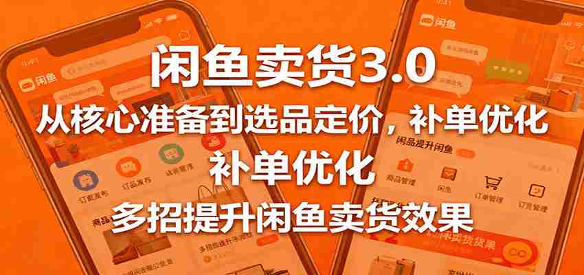 闲鱼卖货3.0，从核心准备到选品定价，补单优化，多招提升闲鱼卖货效果-中创网_分享创业项目_互联网资源