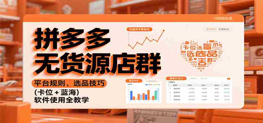 拼多多无货源店群：平台规则、选品技巧（卡位 + 蓝海），软件使用全教学-中创网_分享创业项目_互联网资源