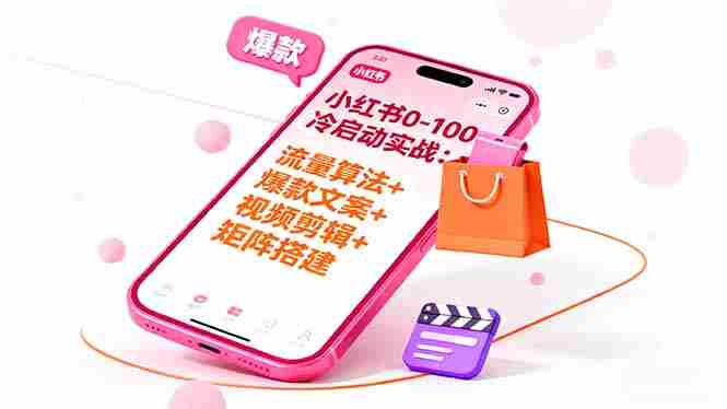 （16298期）小红书0-100冷启动实战：流量算法+爆款选品+爆款文案+视频剪辑+矩阵搭建-中创网_分享创业项目_互联网资源