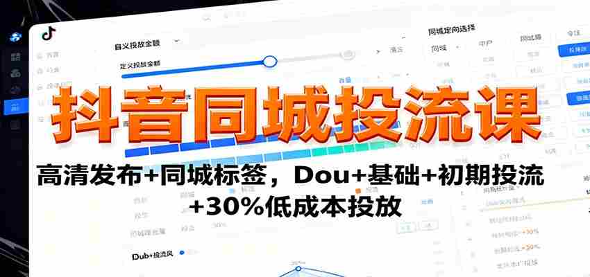抖音同城投流课：高清发布+同城标签，Dou+基础+初期投流+30%低成本投放-中创网_分享创业项目_互联网资源