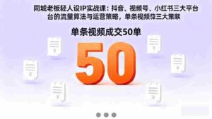 (16313期)同城老板轻人设IP实战课:抖音+视频号+小红书流量算法,单条视频成交50单-中创网_分享创业项目_互联网资源