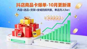 （16318期）抖店商品卡爆单-10月新课：内容+选品+货架+全域四频共振，单店月入5w+-中创网_分享创业项目_互联网资源
