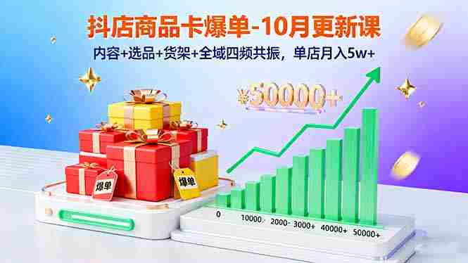 （16318期）抖店商品卡爆单-10月新课：内容+选品+货架+全域四频共振，单店月入5w+-中创网_分享创业项目_互联网资源